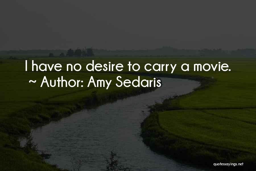Amy Sedaris Quotes: I Have No Desire To Carry A Movie.