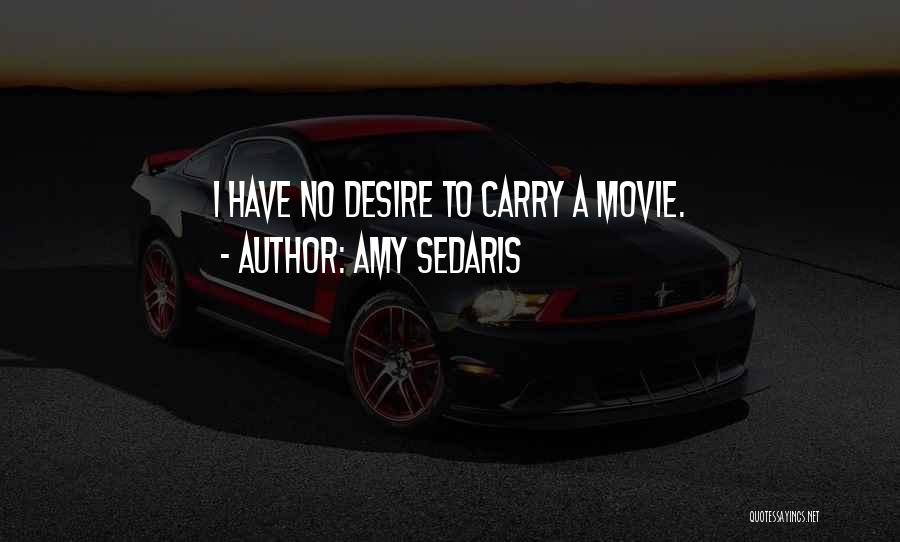 Amy Sedaris Quotes: I Have No Desire To Carry A Movie.