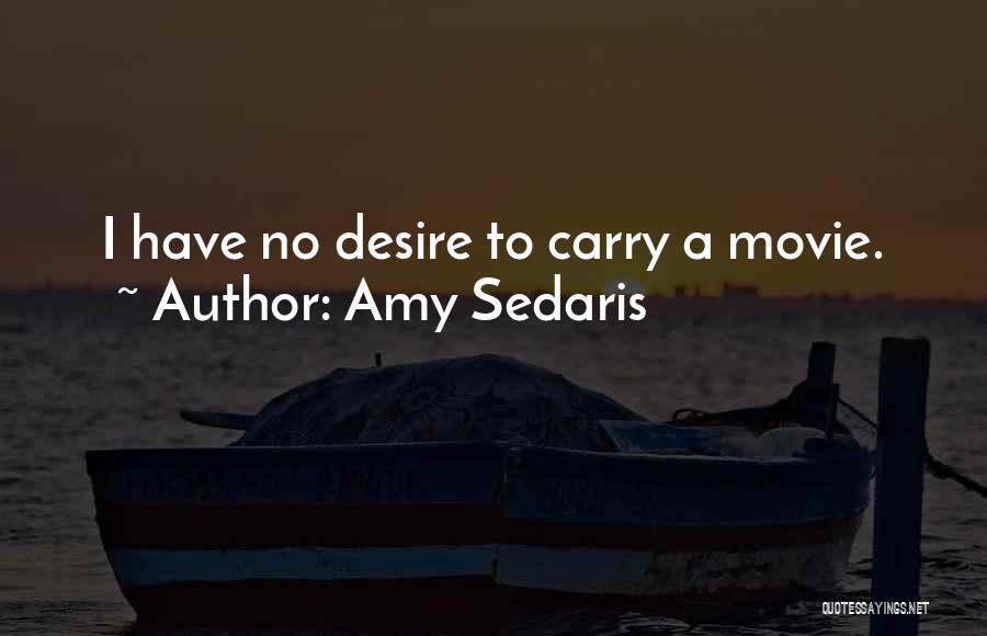 Amy Sedaris Quotes: I Have No Desire To Carry A Movie.