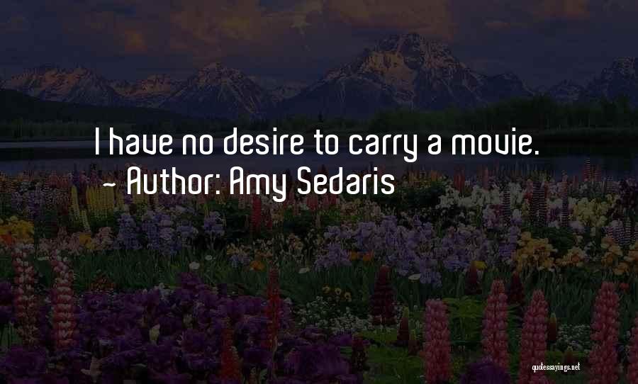 Amy Sedaris Quotes: I Have No Desire To Carry A Movie.