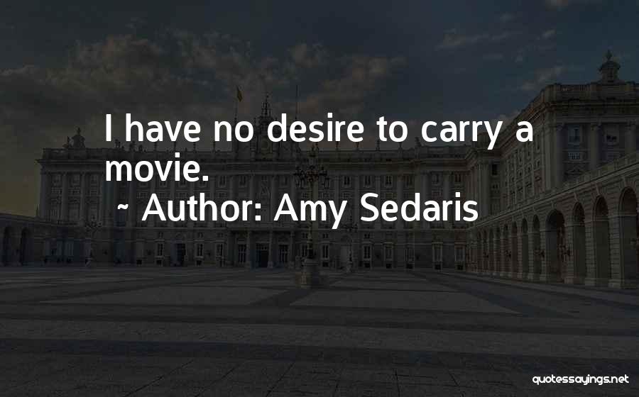 Amy Sedaris Quotes: I Have No Desire To Carry A Movie.