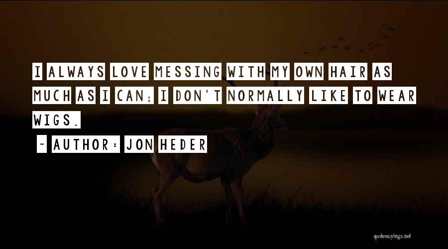 Jon Heder Quotes: I Always Love Messing With My Own Hair As Much As I Can; I Don't Normally Like To Wear Wigs.