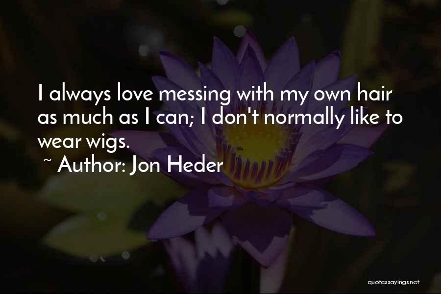 Jon Heder Quotes: I Always Love Messing With My Own Hair As Much As I Can; I Don't Normally Like To Wear Wigs.