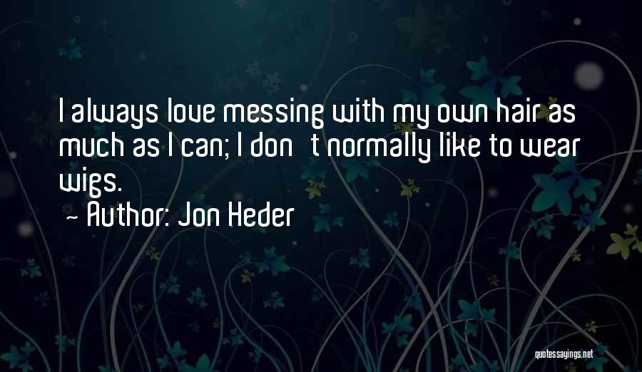 Jon Heder Quotes: I Always Love Messing With My Own Hair As Much As I Can; I Don't Normally Like To Wear Wigs.