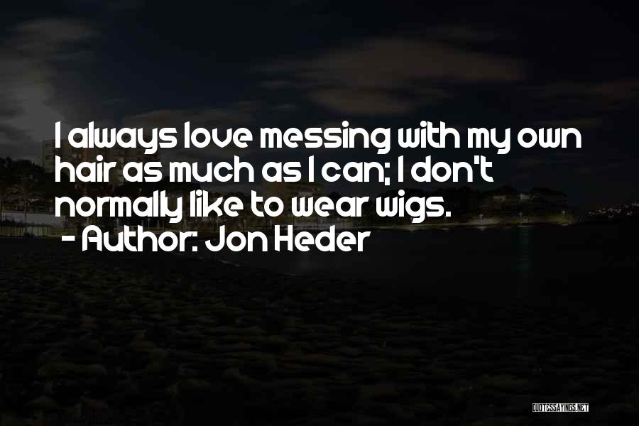 Jon Heder Quotes: I Always Love Messing With My Own Hair As Much As I Can; I Don't Normally Like To Wear Wigs.