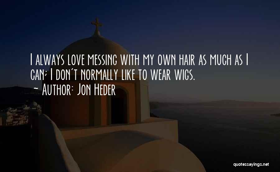 Jon Heder Quotes: I Always Love Messing With My Own Hair As Much As I Can; I Don't Normally Like To Wear Wigs.