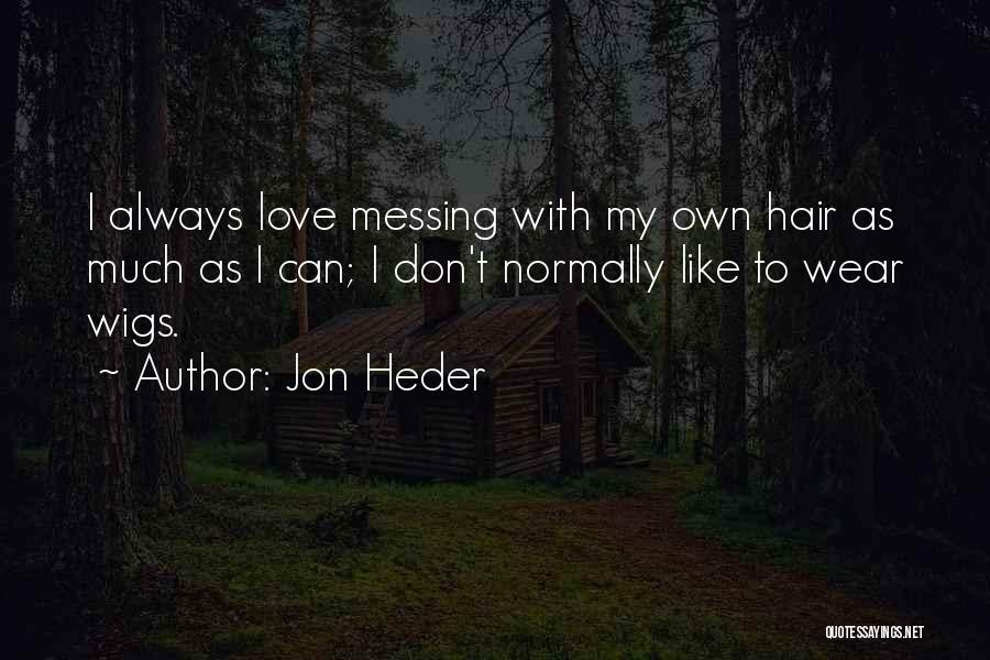 Jon Heder Quotes: I Always Love Messing With My Own Hair As Much As I Can; I Don't Normally Like To Wear Wigs.