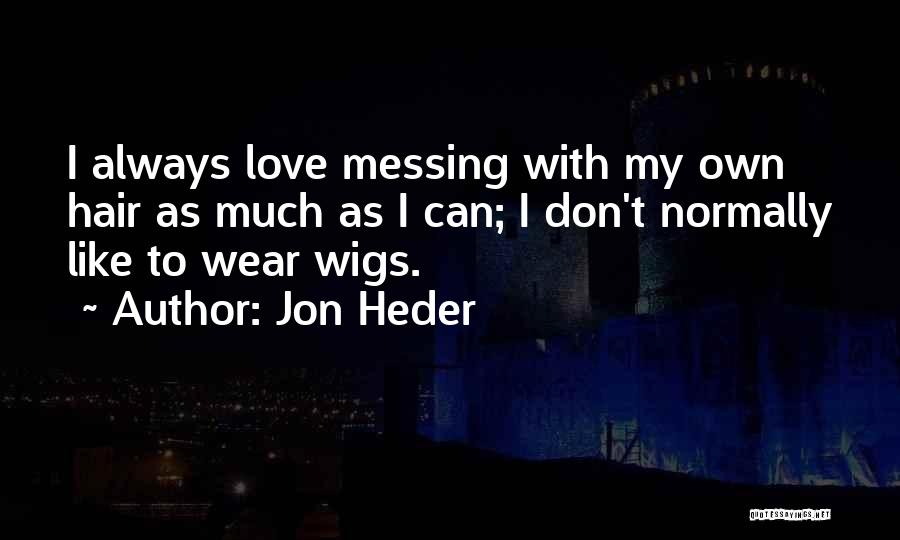 Jon Heder Quotes: I Always Love Messing With My Own Hair As Much As I Can; I Don't Normally Like To Wear Wigs.