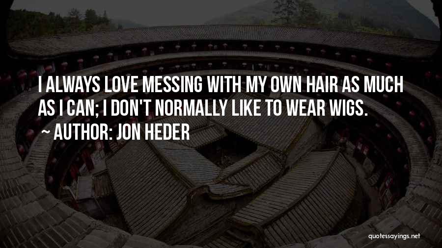 Jon Heder Quotes: I Always Love Messing With My Own Hair As Much As I Can; I Don't Normally Like To Wear Wigs.