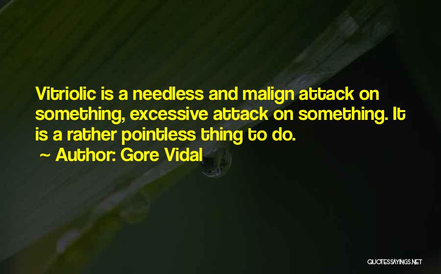 Gore Vidal Quotes: Vitriolic Is A Needless And Malign Attack On Something, Excessive Attack On Something. It Is A Rather Pointless Thing To