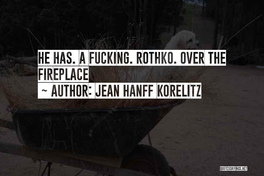 Jean Hanff Korelitz Quotes: He Has. A Fucking. Rothko. Over The Fireplace