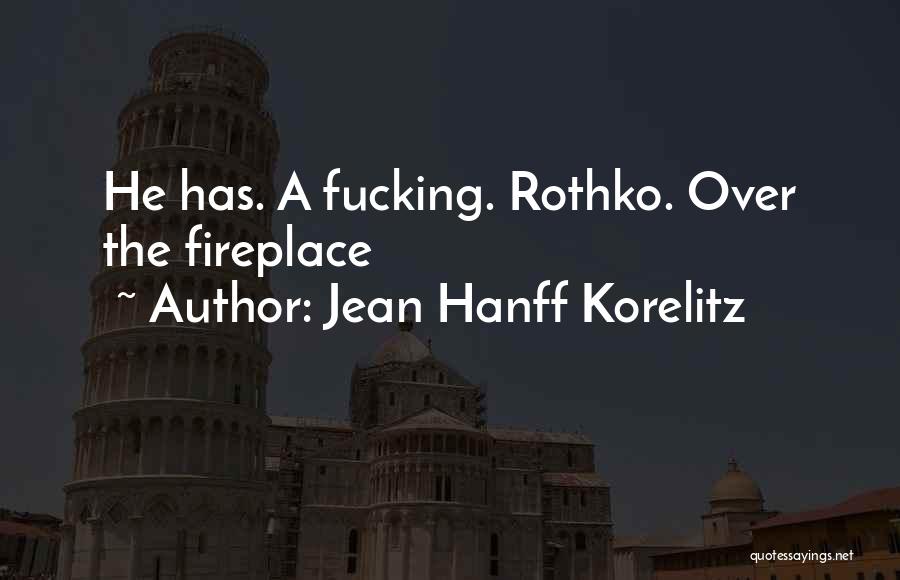 Jean Hanff Korelitz Quotes: He Has. A Fucking. Rothko. Over The Fireplace