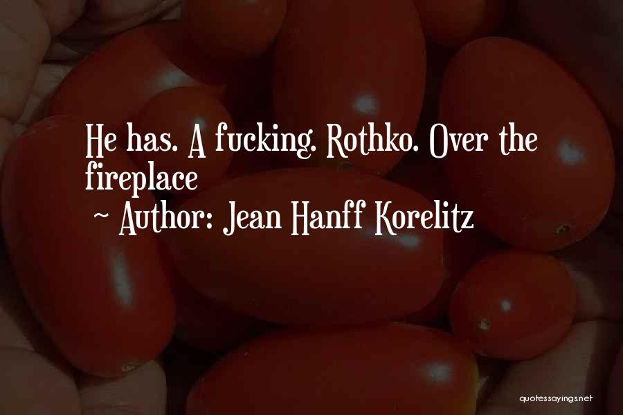 Jean Hanff Korelitz Quotes: He Has. A Fucking. Rothko. Over The Fireplace