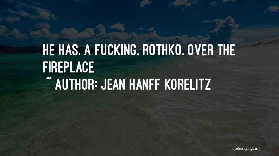 Jean Hanff Korelitz Quotes: He Has. A Fucking. Rothko. Over The Fireplace