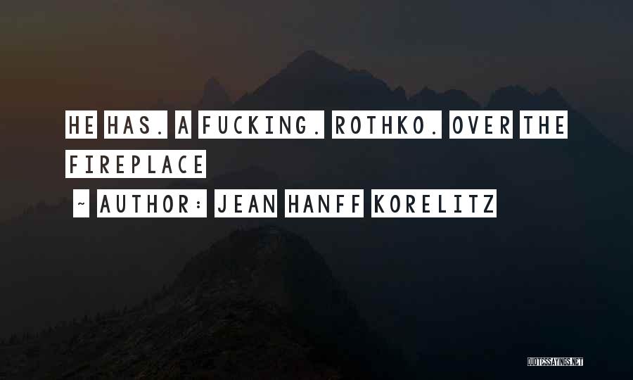Jean Hanff Korelitz Quotes: He Has. A Fucking. Rothko. Over The Fireplace