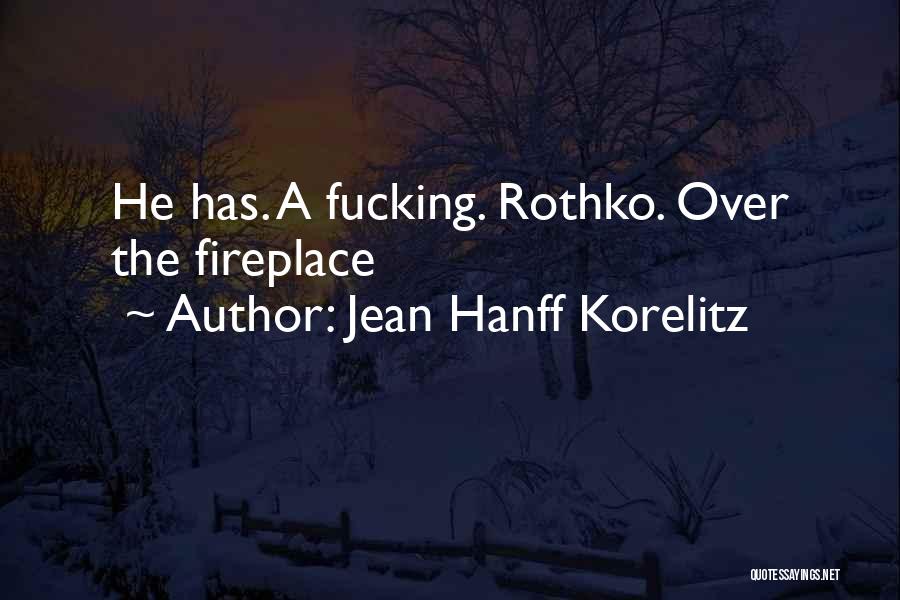 Jean Hanff Korelitz Quotes: He Has. A Fucking. Rothko. Over The Fireplace