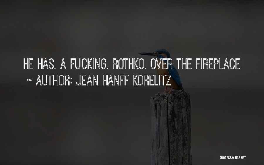 Jean Hanff Korelitz Quotes: He Has. A Fucking. Rothko. Over The Fireplace