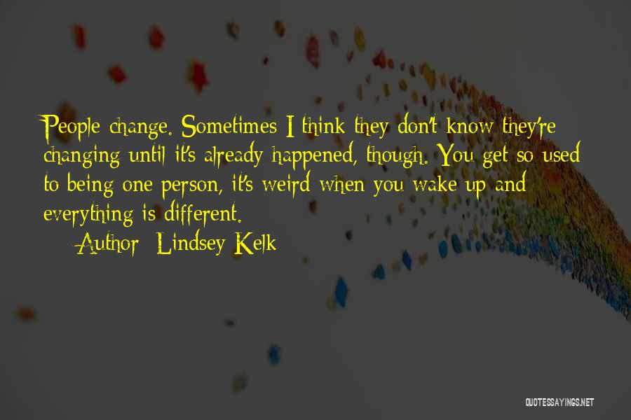 Lindsey Kelk Quotes: People Change. Sometimes I Think They Don't Know They're Changing Until It's Already Happened, Though. You Get So Used To