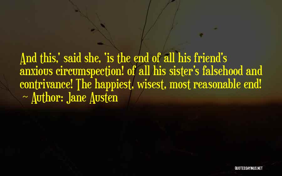 Jane Austen Quotes: And This,' Said She, 'is The End Of All His Friend's Anxious Circumspection! Of All His Sister's Falsehood And Contrivance!