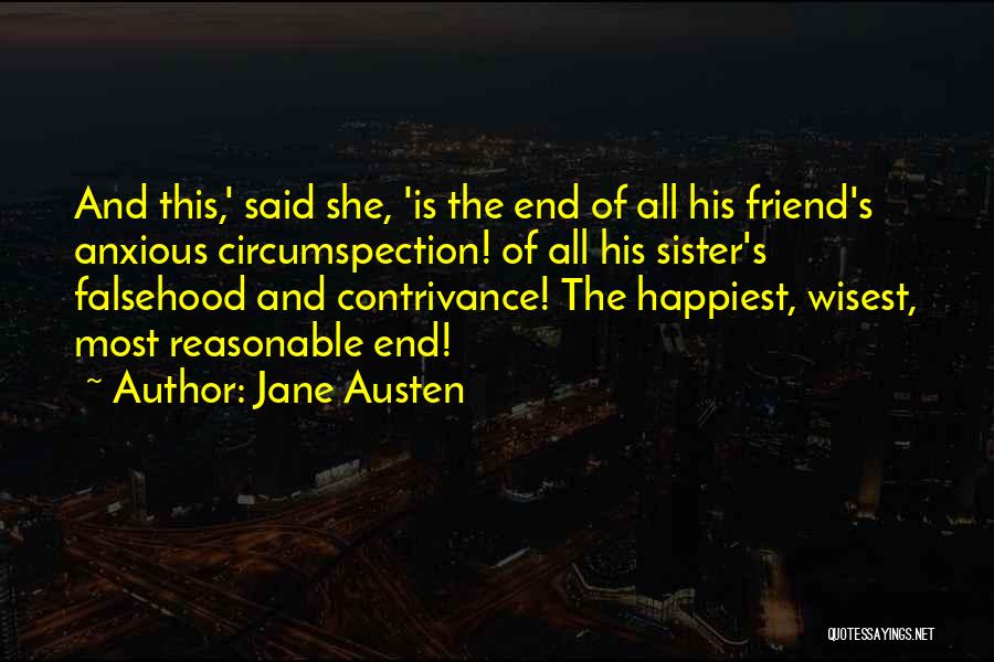 Jane Austen Quotes: And This,' Said She, 'is The End Of All His Friend's Anxious Circumspection! Of All His Sister's Falsehood And Contrivance!