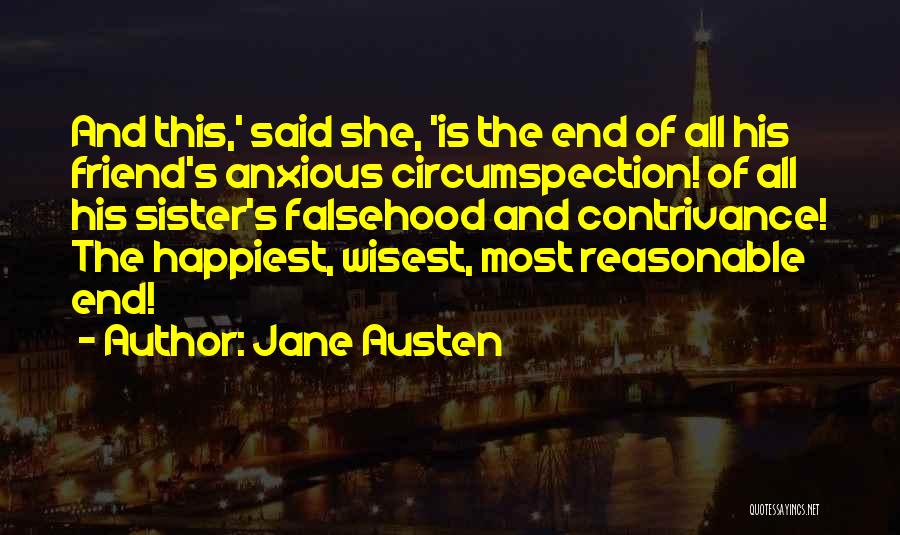 Jane Austen Quotes: And This,' Said She, 'is The End Of All His Friend's Anxious Circumspection! Of All His Sister's Falsehood And Contrivance!