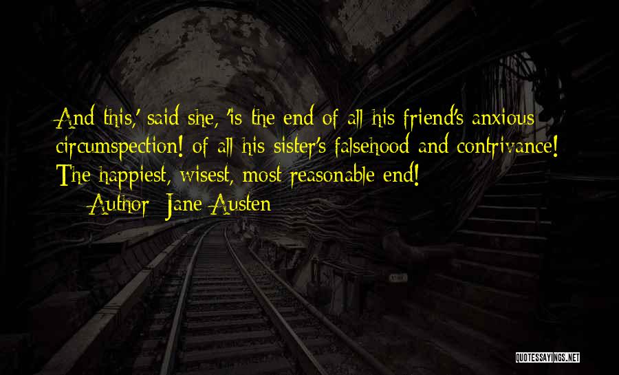 Jane Austen Quotes: And This,' Said She, 'is The End Of All His Friend's Anxious Circumspection! Of All His Sister's Falsehood And Contrivance!