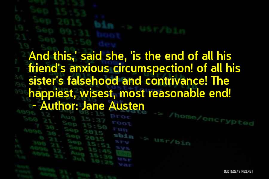 Jane Austen Quotes: And This,' Said She, 'is The End Of All His Friend's Anxious Circumspection! Of All His Sister's Falsehood And Contrivance!