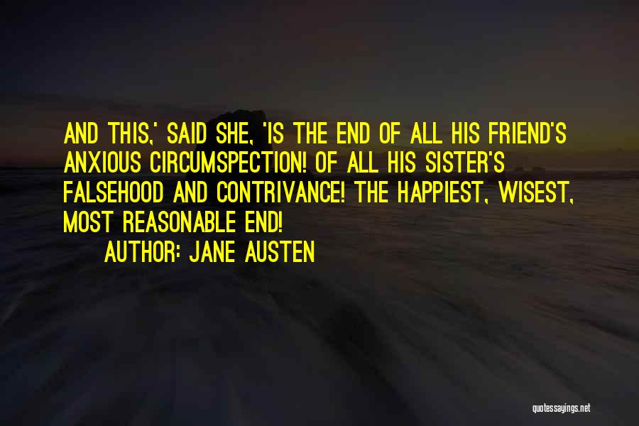 Jane Austen Quotes: And This,' Said She, 'is The End Of All His Friend's Anxious Circumspection! Of All His Sister's Falsehood And Contrivance!