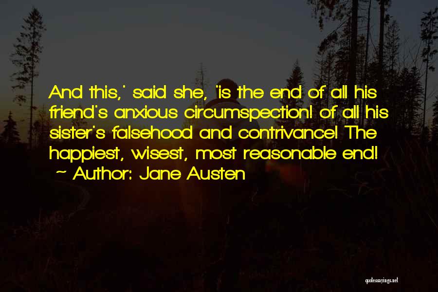 Jane Austen Quotes: And This,' Said She, 'is The End Of All His Friend's Anxious Circumspection! Of All His Sister's Falsehood And Contrivance!