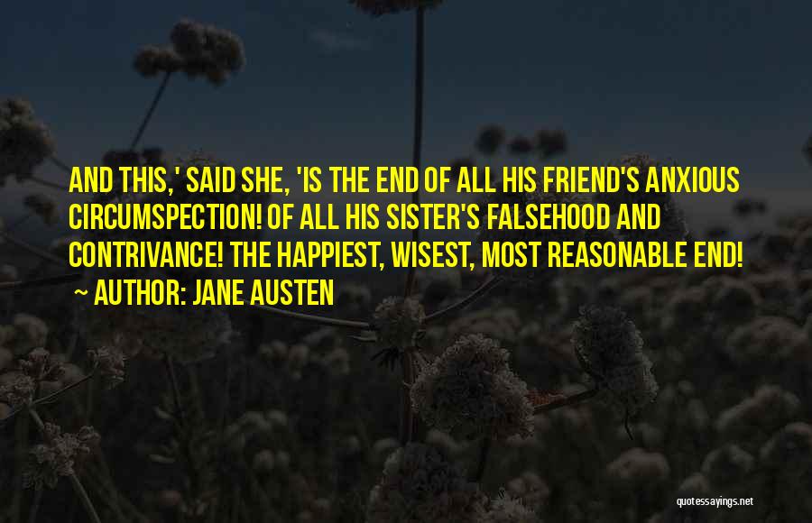 Jane Austen Quotes: And This,' Said She, 'is The End Of All His Friend's Anxious Circumspection! Of All His Sister's Falsehood And Contrivance!