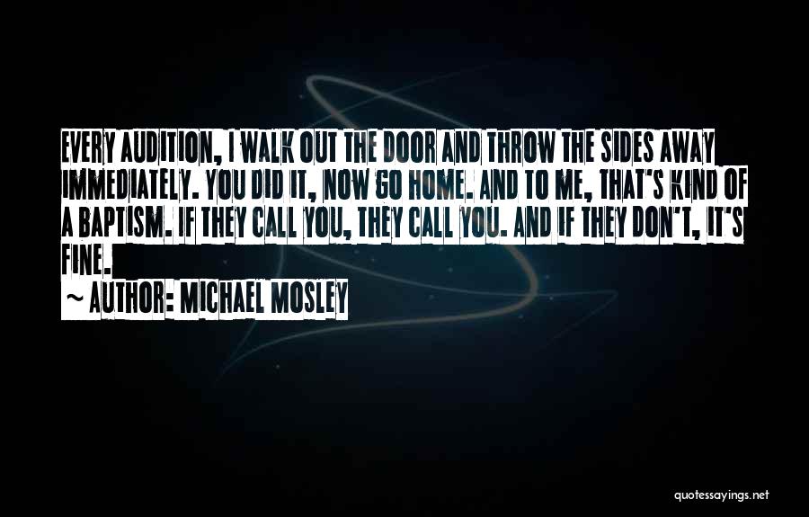 Michael Mosley Quotes: Every Audition, I Walk Out The Door And Throw The Sides Away Immediately. You Did It, Now Go Home. And