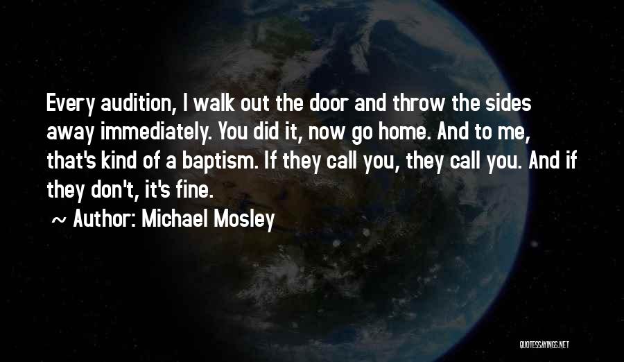 Michael Mosley Quotes: Every Audition, I Walk Out The Door And Throw The Sides Away Immediately. You Did It, Now Go Home. And