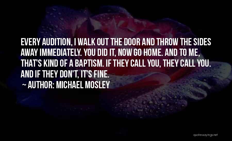 Michael Mosley Quotes: Every Audition, I Walk Out The Door And Throw The Sides Away Immediately. You Did It, Now Go Home. And