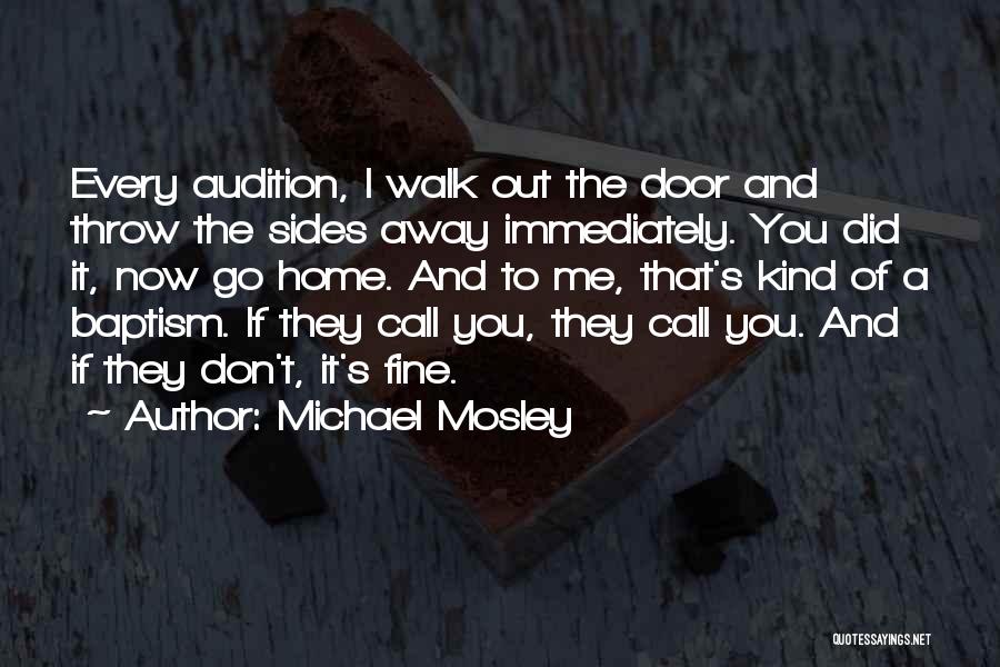 Michael Mosley Quotes: Every Audition, I Walk Out The Door And Throw The Sides Away Immediately. You Did It, Now Go Home. And