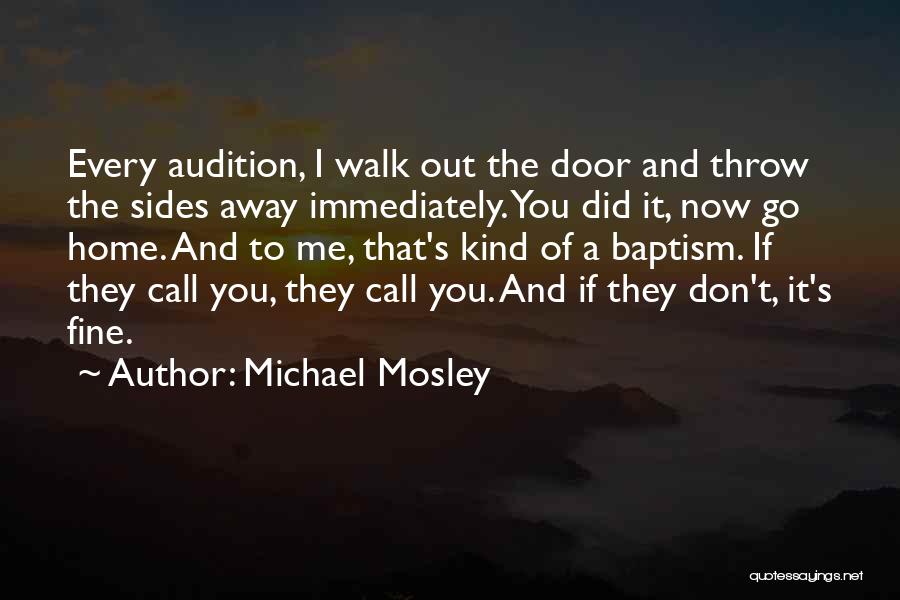 Michael Mosley Quotes: Every Audition, I Walk Out The Door And Throw The Sides Away Immediately. You Did It, Now Go Home. And