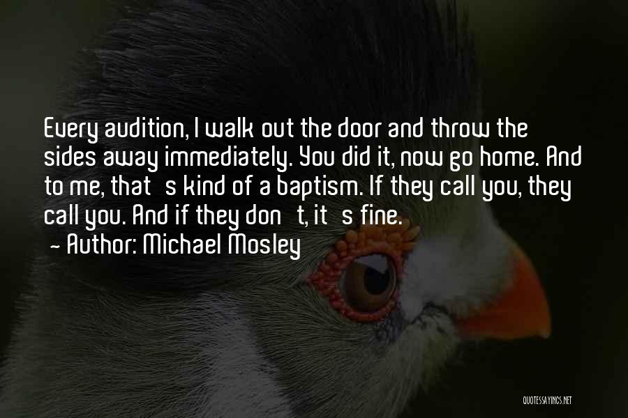 Michael Mosley Quotes: Every Audition, I Walk Out The Door And Throw The Sides Away Immediately. You Did It, Now Go Home. And