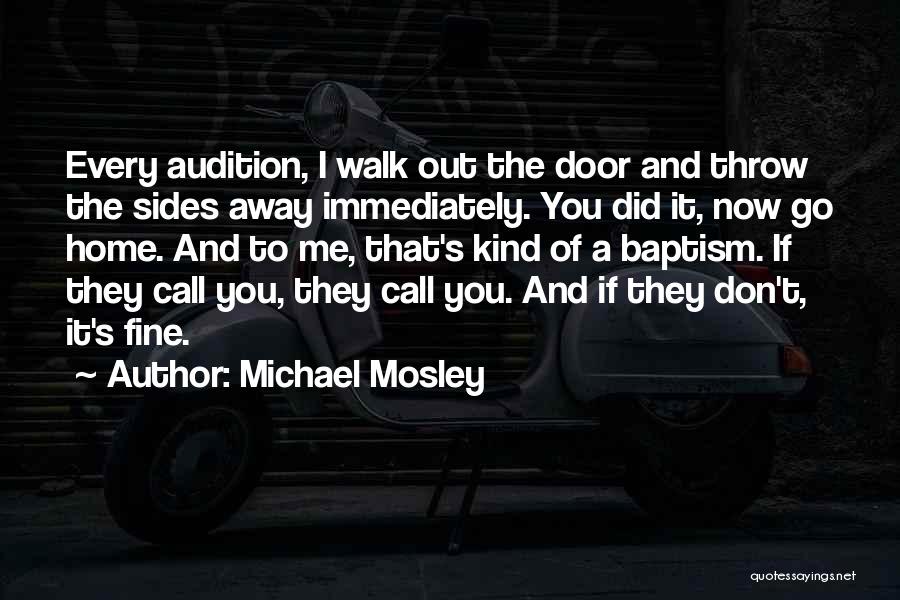 Michael Mosley Quotes: Every Audition, I Walk Out The Door And Throw The Sides Away Immediately. You Did It, Now Go Home. And