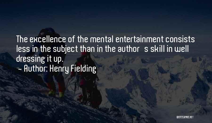 Henry Fielding Quotes: The Excellence Of The Mental Entertainment Consists Less In The Subject Than In The Author's Skill In Well Dressing It