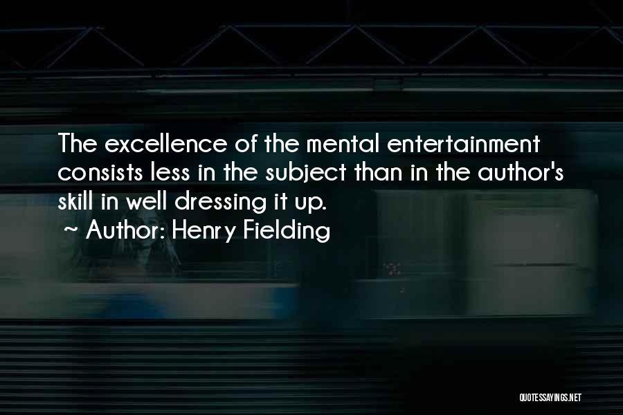 Henry Fielding Quotes: The Excellence Of The Mental Entertainment Consists Less In The Subject Than In The Author's Skill In Well Dressing It