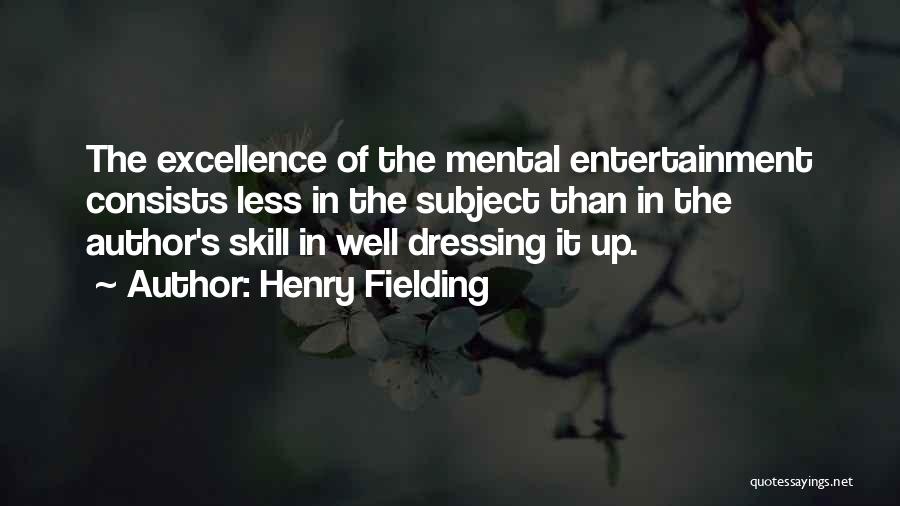 Henry Fielding Quotes: The Excellence Of The Mental Entertainment Consists Less In The Subject Than In The Author's Skill In Well Dressing It