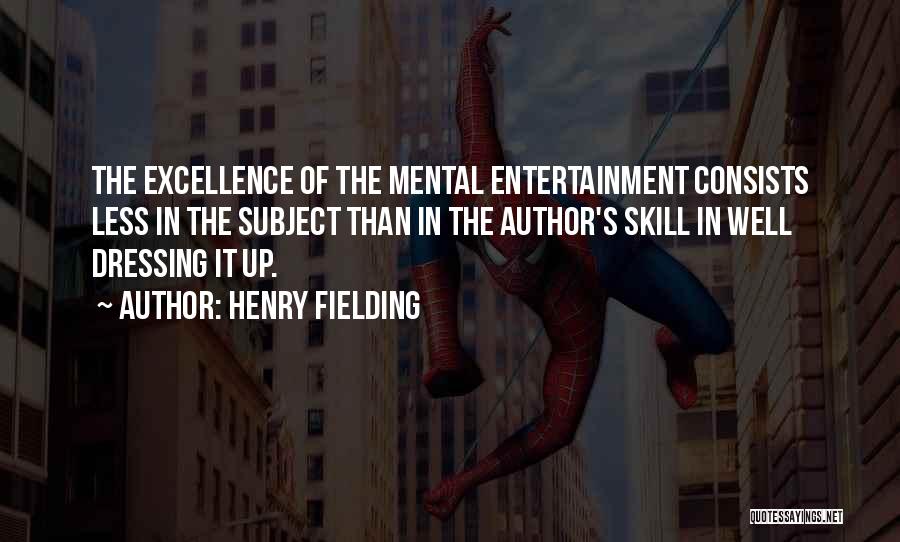 Henry Fielding Quotes: The Excellence Of The Mental Entertainment Consists Less In The Subject Than In The Author's Skill In Well Dressing It