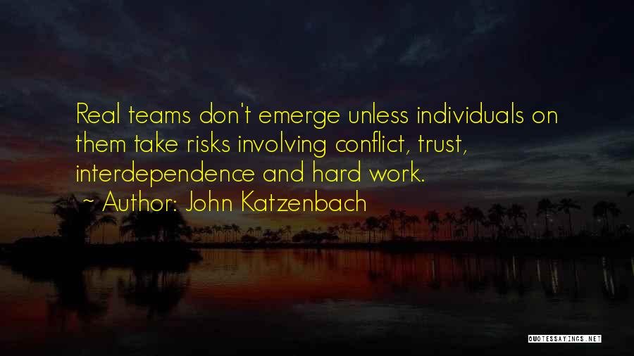John Katzenbach Quotes: Real Teams Don't Emerge Unless Individuals On Them Take Risks Involving Conflict, Trust, Interdependence And Hard Work.
