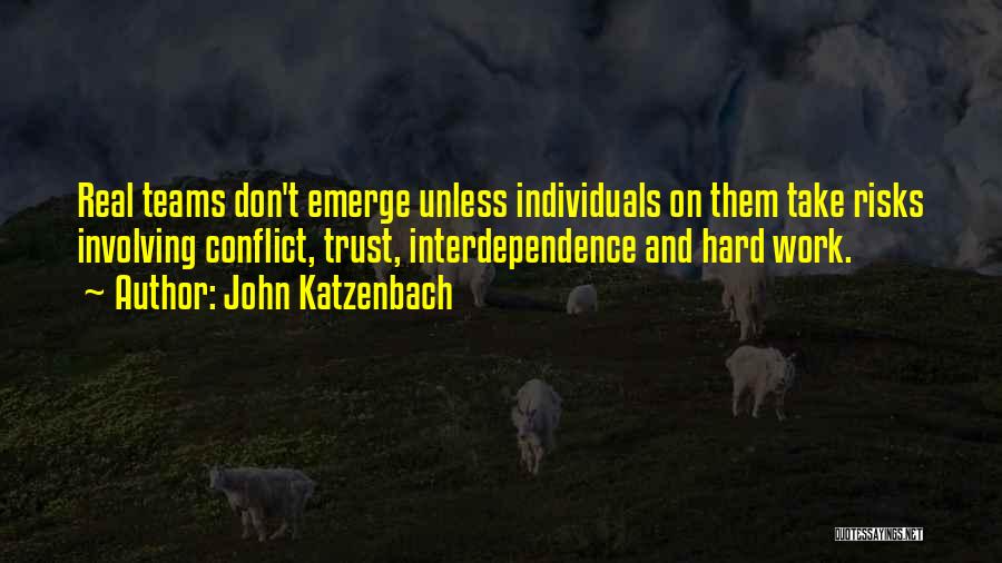 John Katzenbach Quotes: Real Teams Don't Emerge Unless Individuals On Them Take Risks Involving Conflict, Trust, Interdependence And Hard Work.