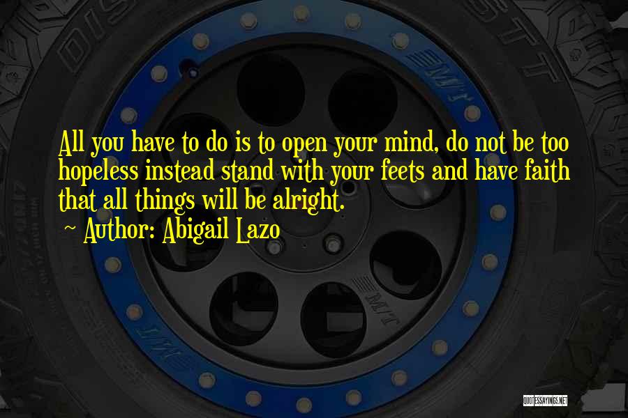 Abigail Lazo Quotes: All You Have To Do Is To Open Your Mind, Do Not Be Too Hopeless Instead Stand With Your Feets