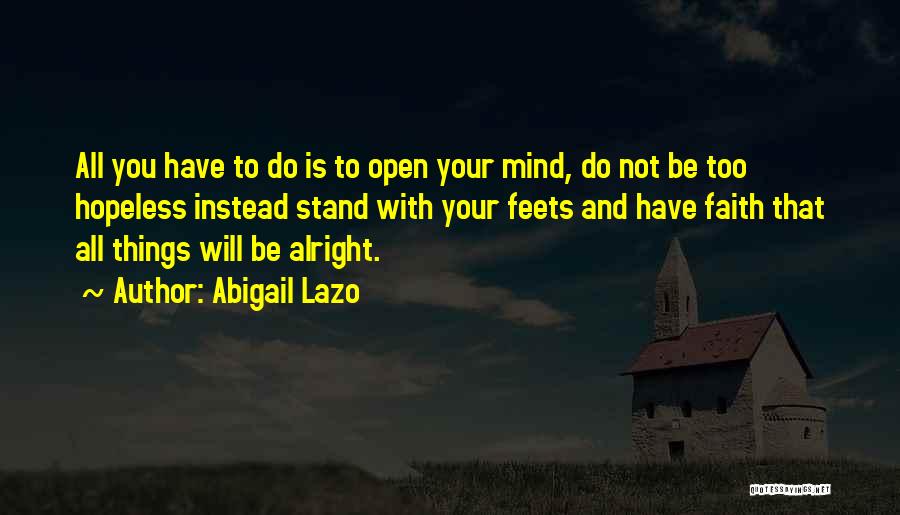 Abigail Lazo Quotes: All You Have To Do Is To Open Your Mind, Do Not Be Too Hopeless Instead Stand With Your Feets