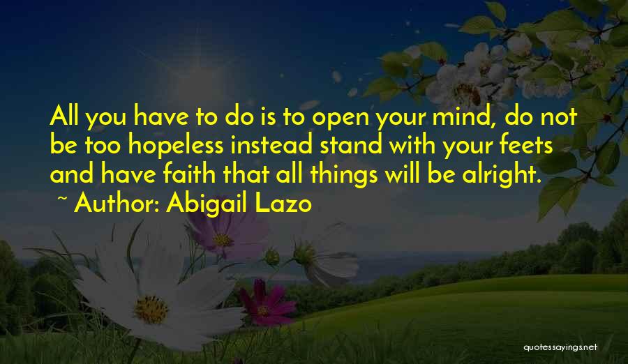 Abigail Lazo Quotes: All You Have To Do Is To Open Your Mind, Do Not Be Too Hopeless Instead Stand With Your Feets