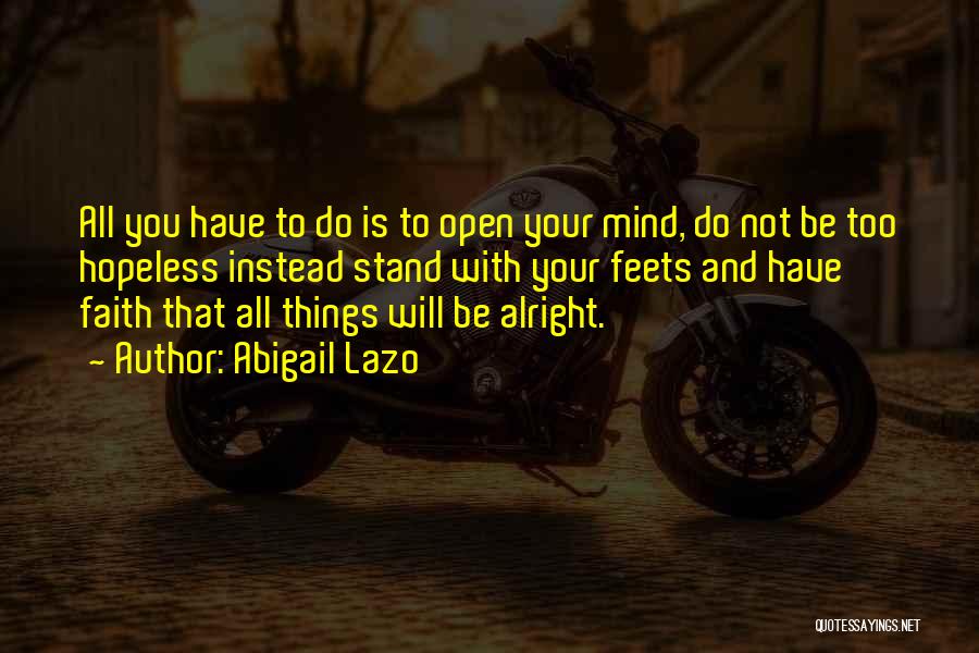 Abigail Lazo Quotes: All You Have To Do Is To Open Your Mind, Do Not Be Too Hopeless Instead Stand With Your Feets