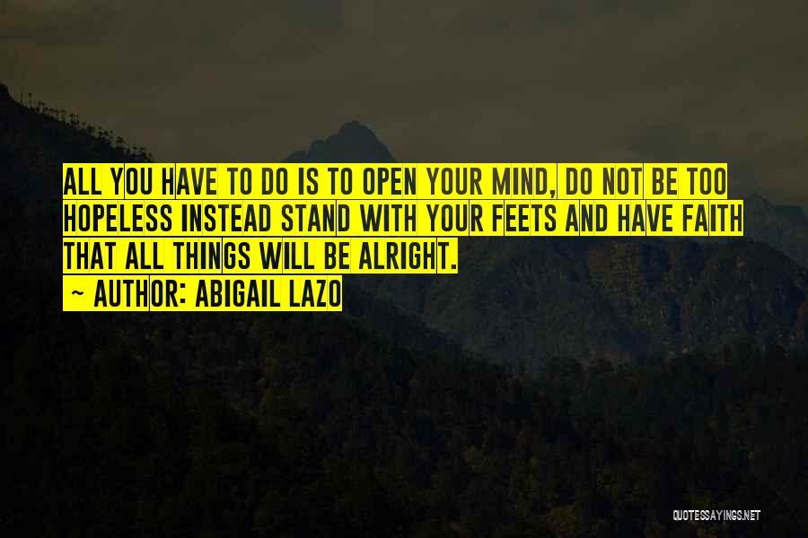 Abigail Lazo Quotes: All You Have To Do Is To Open Your Mind, Do Not Be Too Hopeless Instead Stand With Your Feets