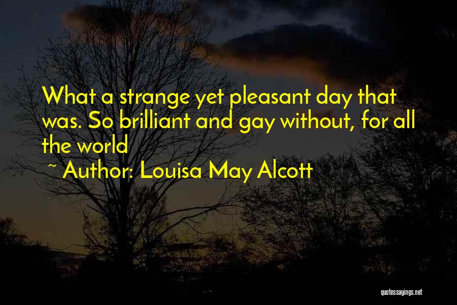 Louisa May Alcott Quotes: What A Strange Yet Pleasant Day That Was. So Brilliant And Gay Without, For All The World