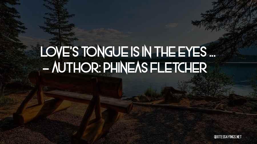 Phineas Fletcher Quotes: Love's Tongue Is In The Eyes ...